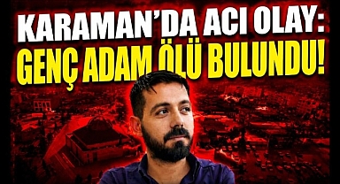 Karaman'da Acı Olay: Genç Esnaf Ölü Bulundu