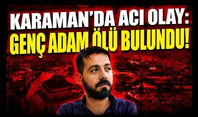 Karaman'da Acı Olay: Genç Esnaf Ölü Bulundu