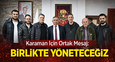 Karaman İçin Ortak Mesaj: “Birlikte Yöneteceğiz”