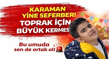 KARAMAN, TOPRAK İÇİN EN BÜYÜK KERMESE HAZIRLANIYOR!
