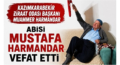 Kazımkarabekir Ziraat Odasi Başkanı Muammer Harmandar'ın Abisi Vefat Etti