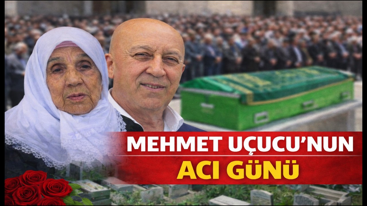 MEHMET UÇUCU'NUN ACI GÜNÜ