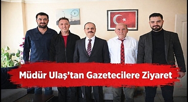 Müdür Ulaş'tan Gazetecilere Ziyaret