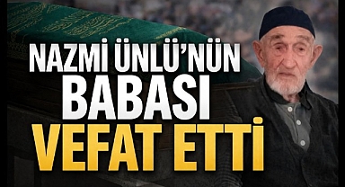 Nazmi Ünlü'nün Babası Vefat Etti