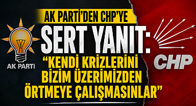 AK Parti'den CHP'ye Sert Yanıt: