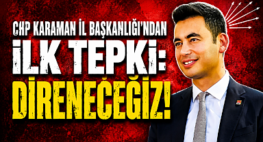 CHP Karaman İl Başkanlığı'ndan İlk Tepki: