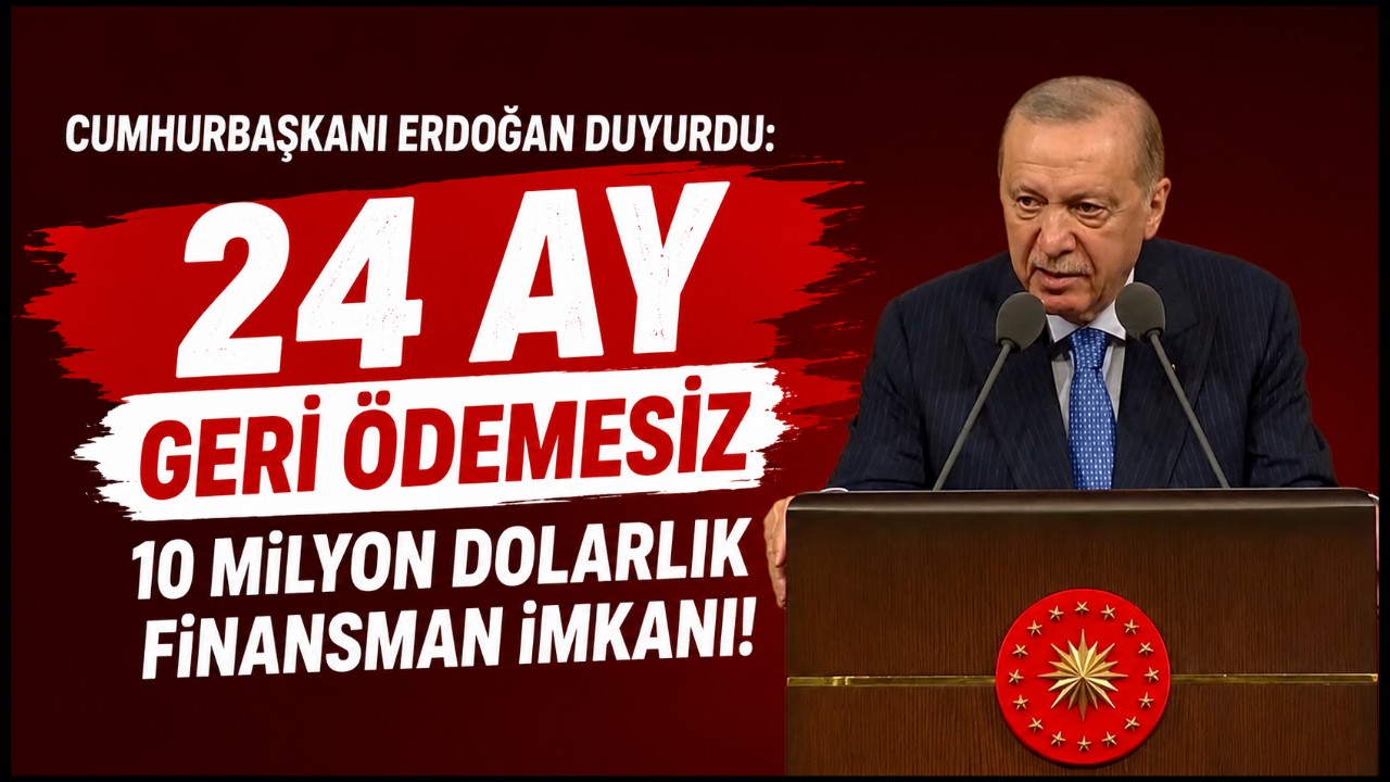 Cumhurbaşkanı Erdoğan duyurdu: 24 ay geri ödemesiz, 10 milyon dolarlık finansman imkanı!