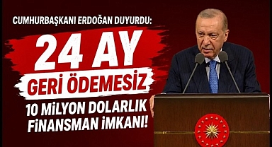 Cumhurbaşkanı Erdoğan duyurdu: 24 ay geri ödemesiz, 10 milyon dolarlık finansman imkanı!