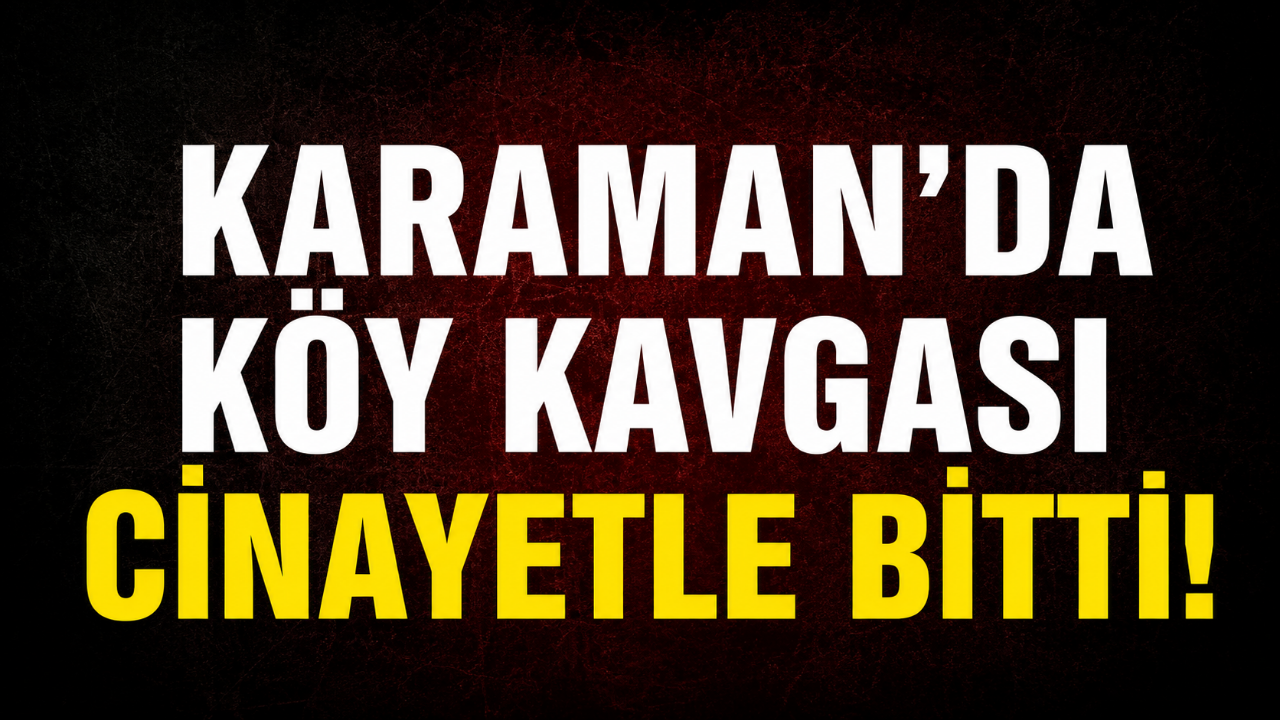 Karaman'da Cinayet 1 Kişi Hayatını Kaybetti