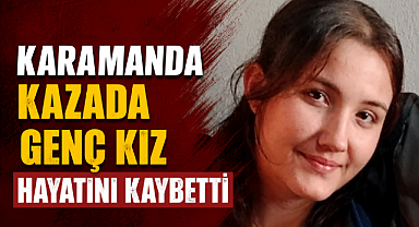 Karaman'da Feci Kazada Yaralanan Genç Kız Hayatını Kaybetti