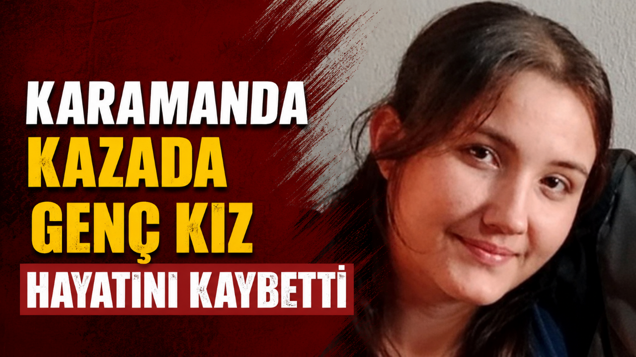Karaman'da Feci Kazada Yaralanan Genç Kız Hayatını Kaybetti
