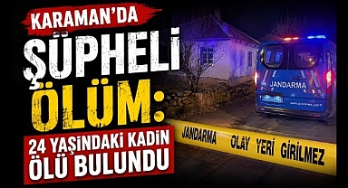 Karaman'da Şüpheli Ölüm: 24 Yaşındaki Kadın Ölü Bulundu
