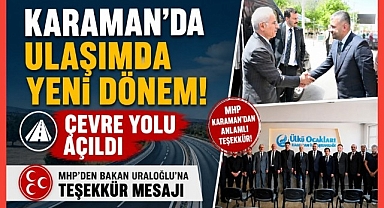 Karaman'da Ulaşımda Yeni Dönem: Çevre Yolu Açıldı, MHP'den Teşekkür Mesajı