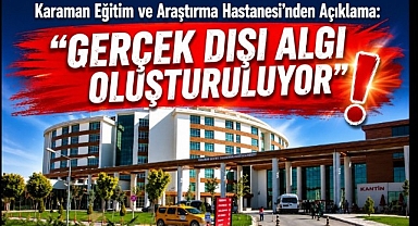 Karaman Eğitim ve Araştırma Hastanesi'nden Açıklama: