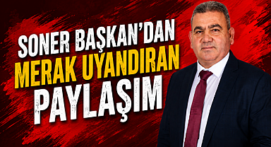 SONER BAŞKAN'DAN MERAK UYANDIRAN PAYLAŞIM