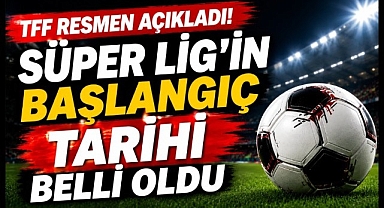 TFF resmen açıkladı! Süper Lig'in başlangıç tarihi belli oldu