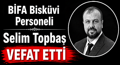 BİFA Bisküvi Personeli Selim Topbaş Vefat Etti