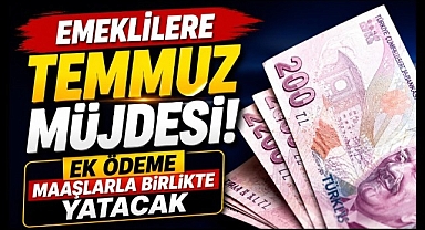 Emeklilere Temmuz Müjdesi! Ek Ödeme Maaşlarla Birlikte Hesaplara Yatacak