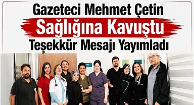 Gazeteci Mehmet Çetin Sağlığına Kavuştu, Teşekkür Mesajı Yayımladı