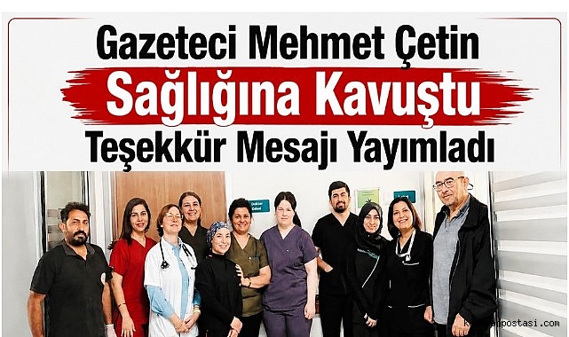 Gazeteci Mehmet Çetin Sağlığına Kavuştu, Teşekkür Mesajı Yayımladı