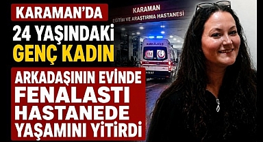 Karaman'da 24 Yaşındaki Genç Kadının Şüpheli Ölümü