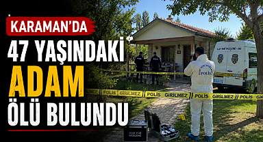 Karaman'da 47 Yaşındaki Adam Ölü Bulundu