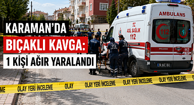Karaman'da Bıçaklı Kavga: 1 Kişi Ağır Yaralandı