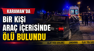 Karaman'da Bir Kişi Araç İçerisinde Ölü Bulundu
