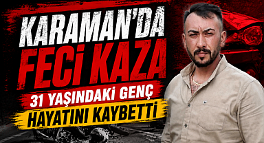Karaman'da Feci Kaza: 31 Yaşındaki Motosiklet Sürücüsü Hayatını Kaybetti