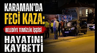 Karaman'da Feci Kaza: Belediye Temizlik İşçisi Hayatını Kaybetti