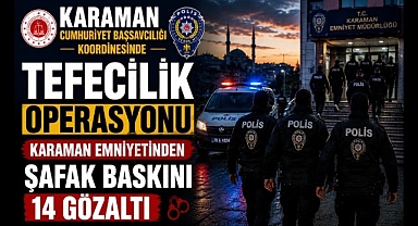 Karaman'da Şafak Operasyonu: Tefecilik Soruşturmasında 14 Gözaltı