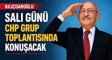 Kılıçdaroğlu Salı Günü CHP Grup Toplantısında Konuşacak