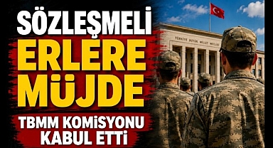 Sözleşmeli Erlere Müjde,TBMM Komisyonu Kabul Etti