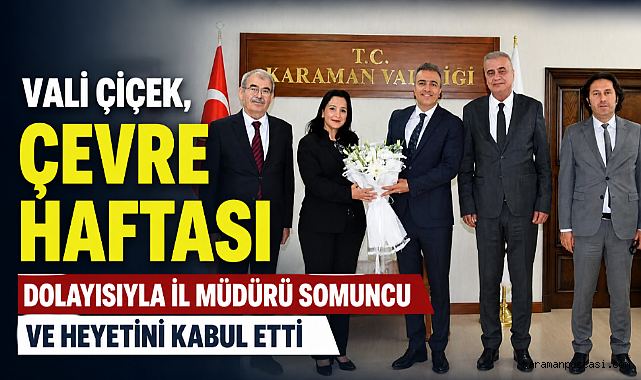 Vali Çiçek, Çevre Haftası Dolayısıyla İl Müdürü Somuncu ve Heyetini Kabul Etti