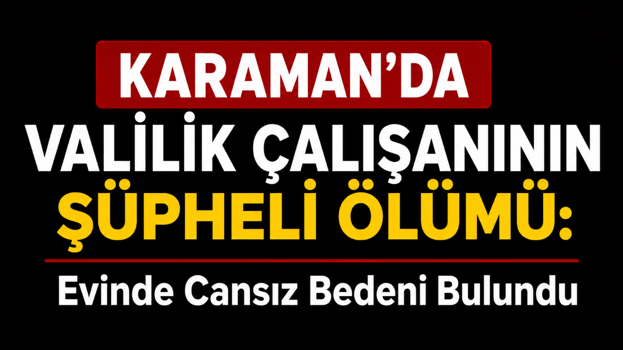 Valilik Çalışanının Şüpheli Ölümü: Evinde Cansız Bedeni Bulundu