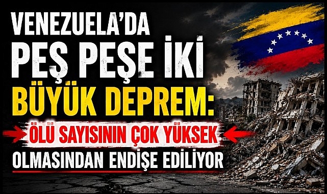 Venezuela'da Peş Peşe İki Büyük Deprem: Can Kaybından Endişe Ediliyor