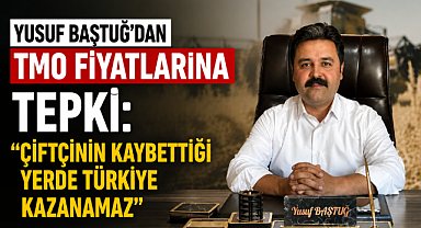 Yusuf Baştuğ'dan TMO Fiyatlarına Tepki: