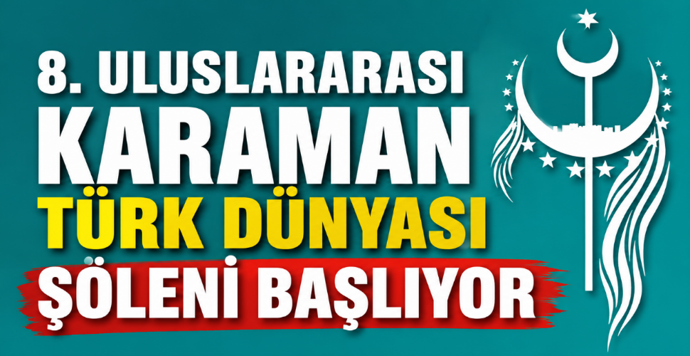 8. ULUSLARARASI KARAMAN TÜRK DÜNYASI ŞÖLENİ BAŞLIYOR