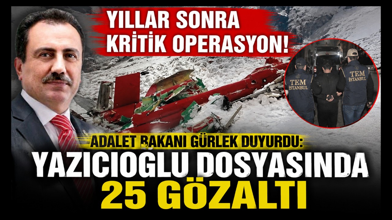 Adalet Bakanı Gürlek Duyurdu: Yazıcıoğlu Dosyasında 25 Gözaltı