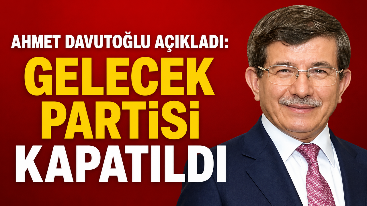 Ahmet Davutoğlu Açıkladı Gelecek Partisi Kapatıldı