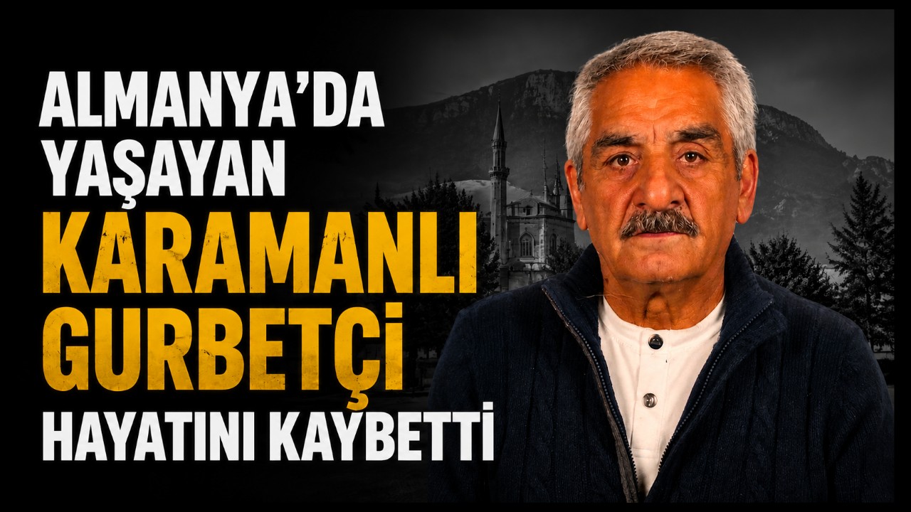 Almanya'da Yaşayan Karamanlı Gurbetçi Hayatını Kaybetti