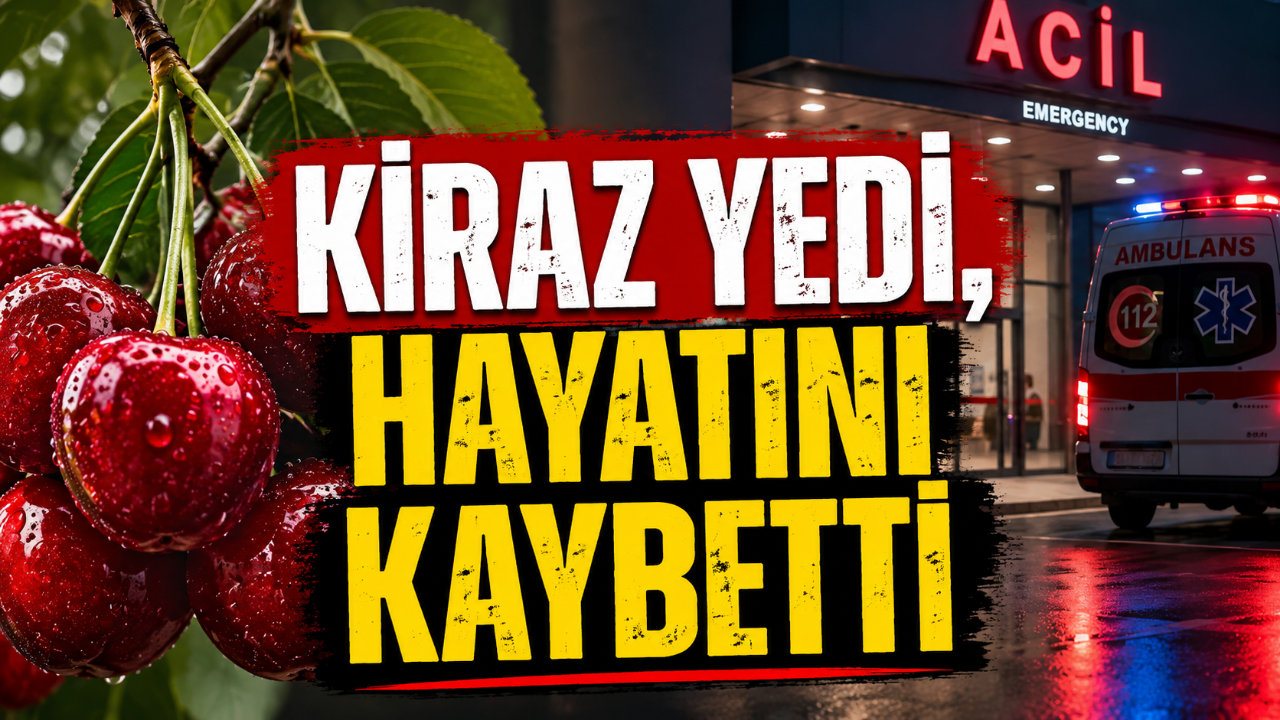 Aman Dikkat...Kiraz Yedi, Hayatını Kaybetti