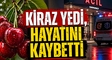 Aman Dikkat...Kiraz Yedi, Hayatını Kaybetti