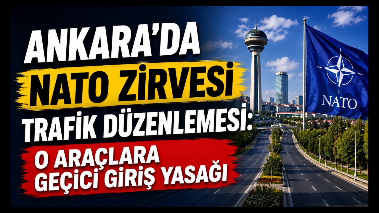 Ankara'da NATO Zirvesi Trafik Düzenlemesi: O Araçlara Geçici Giriş Yasağı