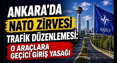 Ankara'da NATO Zirvesi Trafik Düzenlemesi: O Araçlara Geçici Giriş Yasağı