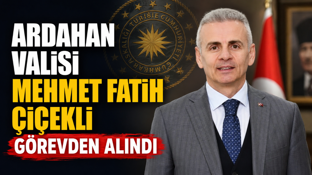 Ardahan Valisi Mehmet Fatih Çiçekli Görevden Alındı