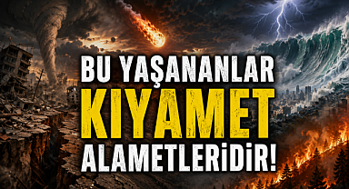Bu Yaşananlar Kıyamet Alametleridir!