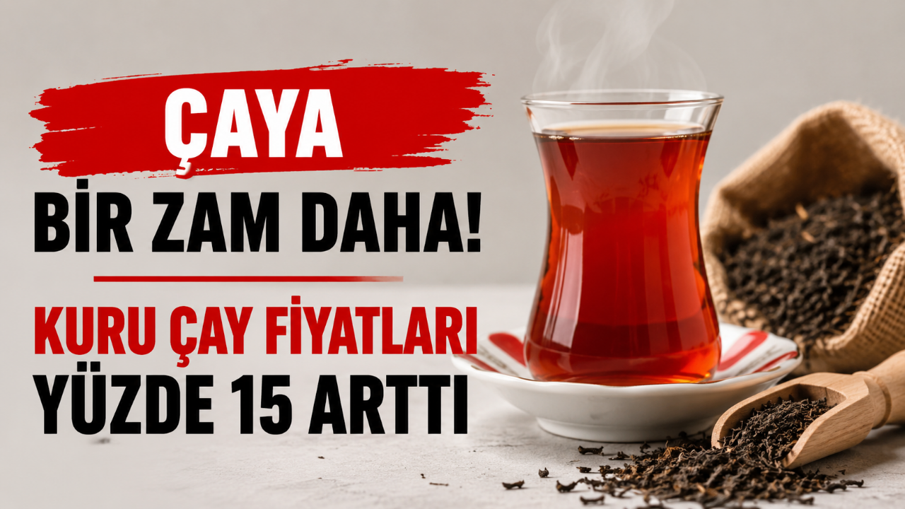 Çaya Bir Zam Daha! Kuru Çay Fiyatları Yüzde 15 Arttı