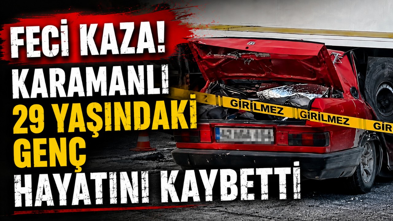 Feci Kaza! Karamanlı 29 Yaşındaki Genç Hayatını Kaybetti
