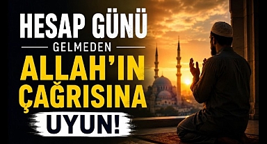 Hesap Günü Gelmeden Allah'ın Çağrısına Uyun!